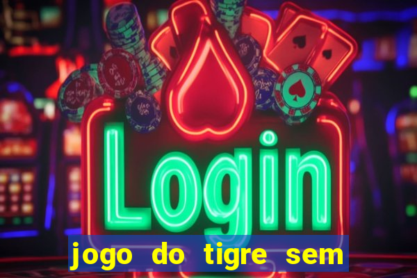 jogo do tigre sem colocar dinheiro